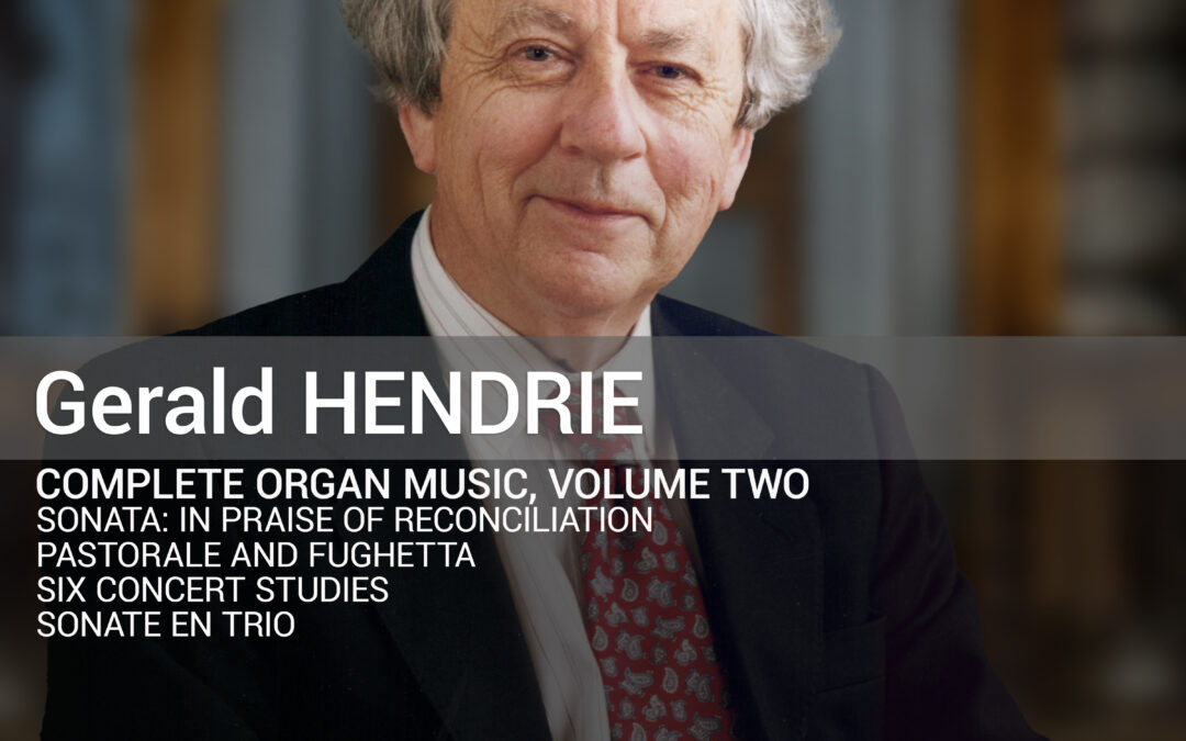 GERALD HENDRIE: Complete Organ Music, Vol 2